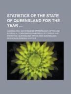Statistics of the State of Queensland for the Year di Queensland Government Office edito da Rarebooksclub.com