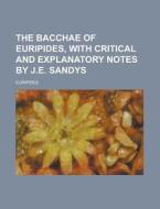 The Bacchae of Euripides, with Critical and Explanatory Notes by J.E. Sandys di Euripides edito da Rarebooksclub.com