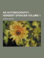 An Autobiography Volume 1 di Herbert Spencer edito da Theclassics.us