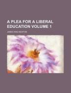 A Plea for a Liberal Education Volume 1 di James King Newton edito da Rarebooksclub.com