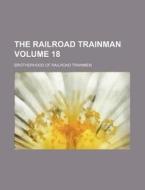 The Railroad Trainman Volume 18 di Brotherhood Of Railroad Trainmen edito da Rarebooksclub.com