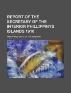 Report Of The Secretary Of The Interior Phillippinys Islands 1910 di United States Congressional House, Philippines Dept of the Interior edito da Rarebooksclub.com
