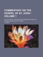 Commentary On The Gospel Of St. John (volume 1); With A Critical Introduction Translated From The Second French Ed. Of F. Godet di F. Godet edito da General Books Llc