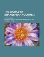 The Works of Shakespear Volume 3; In Six Volumes di William Shakespeare edito da Rarebooksclub.com