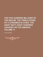 The Five Hundred Millions of the Begum. the Tribulations of a Chinaman in China. the Giant Raft Volume 11; Eight Hundred Leagues on the Amazon di Jules Verne edito da Rarebooksclub.com