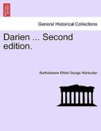 Darien ... Second edition. di Bartholomew Elliott George Warburton edito da British Library, Historical Print Editions