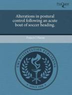 Alterations In Postural Control Following An Acute Bout Of Soccer Heading. di Francis J Haran edito da Proquest, Umi Dissertation Publishing