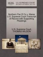 Northern Pac R Co V. Mares U.s. Supreme Court Transcript Of Record With Supporting Pleadings di Thomas Wilson edito da Gale Ecco, U.s. Supreme Court Records