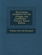 Bee-Keeping Simplified for the Cottager and Smallholder di William Herrod-Hempsall edito da Nabu Press