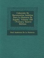 Coleccion de Documentos Ineditos Para La Historia de Espana, Volume 109 di Real Academia De La Historia edito da Nabu Press