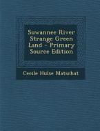 Suwannee River Strange Green Land di Cecile Hulse Matschat edito da Nabu Press