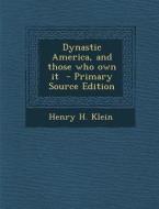 Dynastic America, and Those Who Own It di Henry H. Klein edito da Nabu Press