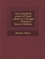 One Hundred Years of Land Values in Chicago .. di Homer Hoyt edito da Nabu Press