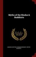 Myths of the Hindus & Buddhists di Ananda Kentish Coomaraswamy, Sister Nivedita edito da CHIZINE PUBN
