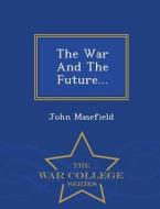 The War And The Future... - War College Series di John Masefield edito da War College Series