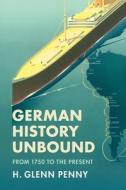 GERMAN HISTORY UNBOUND di GLENN PENNY edito da CAMBRIDGE GENERAL ACADEMIC