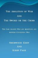 The Abolition of War and The Sword or the Cross di Sherwood Eddy, Kirby Page edito da Lulu.com