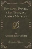 Ponkapog Papers, A Sea Turn, And Other Matters (classic Reprint) di Thomas Bailey Aldrich edito da Forgotten Books