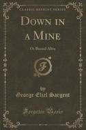 Down In A Mine di George Eliel Sargent edito da Forgotten Books