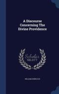 A Discourse Concerning The Divine Providence di William Sherlock edito da Sagwan Press