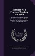 Michigan As A Province, Territory And State di Henry Munson Utley, Clarence Monroe Burton, Byron M Cutcheon edito da Palala Press