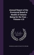 Annual Report Of The Provincial Board Of Health Of Ontario Being For The Year .. Volume V.15 edito da Palala Press