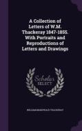 A Collection Of Letters Of W.m. Thackeray 1847-1855. With Portraits And Reproductions Of Letters And Drawings di William Makepeace Thackeray edito da Palala Press