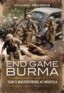 END GAME BURMA 1945 di MICHAEL PEARSON edito da PEN & SWORD BOOKS