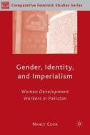 Gender, Identity, and Imperialism: Women Development Workers in Pakistan di N. Cook edito da SPRINGER NATURE