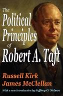 The Political Principles of Robert A. Taft di Russell Kirk edito da Taylor & Francis Inc