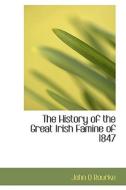 The History Of The Great Irish Famine Of 1847 di John O Rourke edito da Bibliolife
