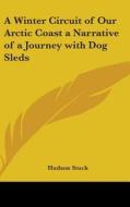 A Winter Circuit of Our Arctic Coast a Narrative of a Journey with Dog Sleds di Hudson Stuck edito da Kessinger Publishing