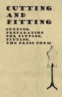 Cutting and Fitting - Cutting, Preparation for Fitting, Fitting, the Dress Form di Anon edito da Lundberg Press