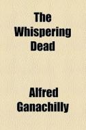 The Whispering Dead di Alfred Ganachilly edito da General Books Llc