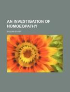 An Investigation of Homoeopathy di William Sharp edito da Rarebooksclub.com
