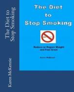 The Diet to Stop Smoking: Reduce or Regain Weight and Feel Great di Karen McKenzie edito da Createspace