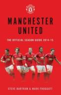 Manchester United: The Official Season Guide 2014-15 di Steve Bartram, Mark Froggatt edito da Simon & Schuster Ltd