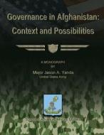 Governance in Afghanistan: Context and Possiblities di Us Army Major Jason a. Yanda edito da Createspace