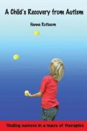 A Child's Recovery from Autism: Finding Success in a Maze of Therapies di Hanna Rotbaum edito da Createspace