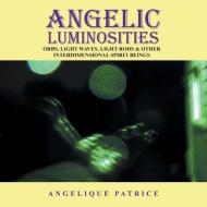 Angelic Luminosities di Angelique Patrice edito da AuthorHouse