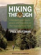 Hiking Through: One Man's Journey to Peace and Freedom on the Appalachian Trail di Paul Stutzman edito da Tantor Audio