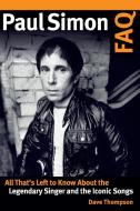 Paul Simon FAQ: All That's Left to Know about the Legendary Singer and the Iconic Songs di Dave Thompson edito da BACKBEAT RECORDS