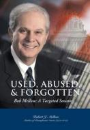Used, Abused & Forgotten, Bob Mellow di Robert J Mellow edito da Infinity Publishing
