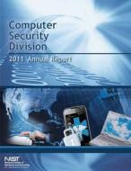 Computer Security Division Annual Report- 2011 di U. S. Department of Commerce edito da Createspace