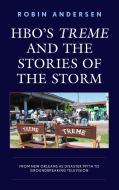 Hbo's Treme and the Stories of the Storm: From New Orleans as Disaster Myth to Groundbreaking Television di Robin Andersen edito da LEXINGTON BOOKS