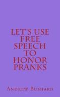 Let's Use Free Speech to Honor Pranks di Andrew Bushard edito da Createspace