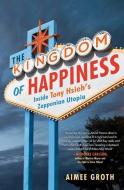 The Kingdom of Happiness: Inside Tony Hsieh's Zapponian Utopia di Aimee Groth edito da TOUCHSTONE PR