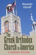 The Greek Orthodox Church in America: A Modern History di Alexander Kitroeff edito da NORTHERN ILLINOIS UNIV