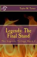 Legends: The Final Stand: The Legends Trilogy Book 3 di Taylor M. Turner edito da Createspace