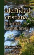 Identidad Cristiana: (En La Corriente Anabaptista/Menonita) di Dionisio Byler edito da Createspace